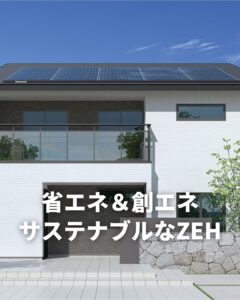 省エネ＆創エネ　サステナブルなZEH